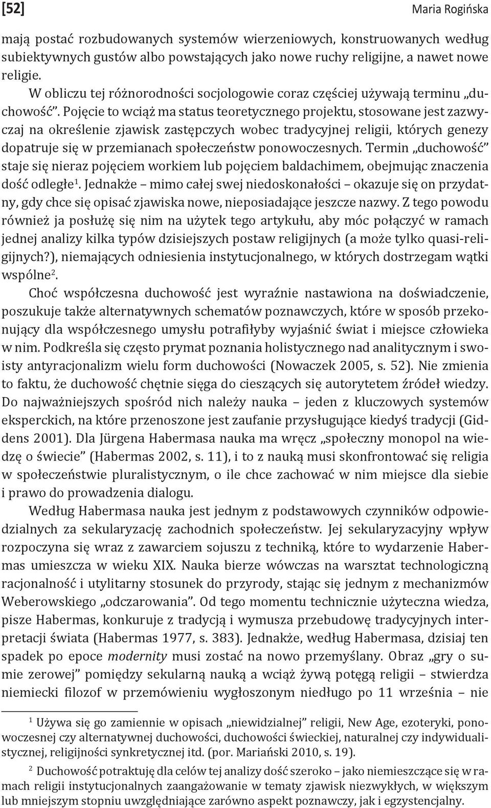 Pojęcie to wciąż ma status teoretycznego projektu, stosowane jest zazwyczaj na określenie zjawisk zastępczych wobec tradycyjnej religii, których genezy dopatruje się w przemianach społeczeństw