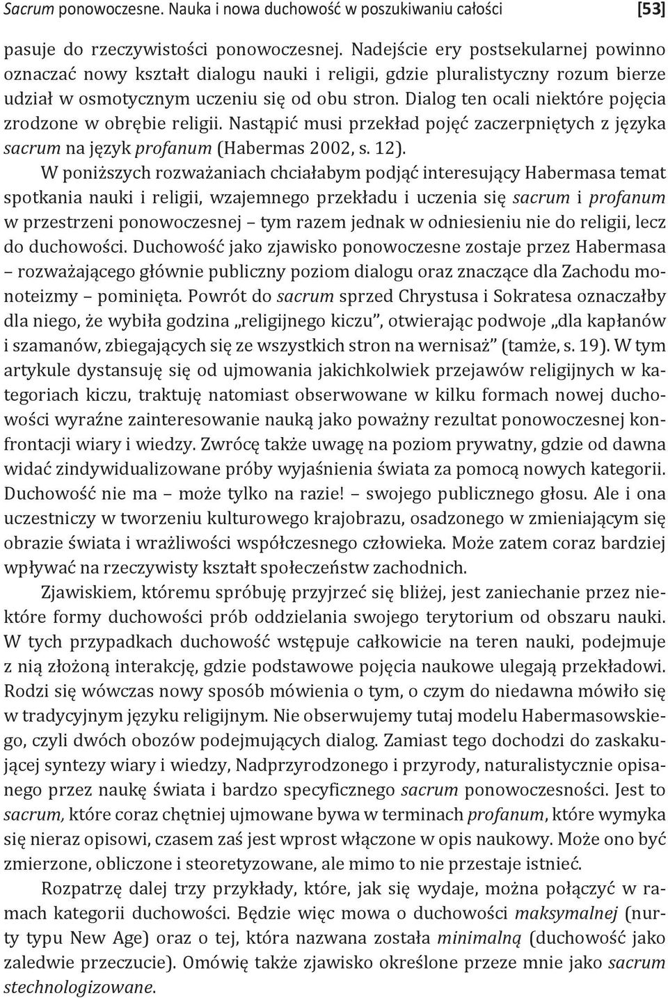 Dialog ten ocali niektóre pojęcia zrodzone w obrębie religii. Nastąpić musi przekład pojęć zaczerpniętych z języka sacrum na język profanum (Habermas 2002, s. 12).