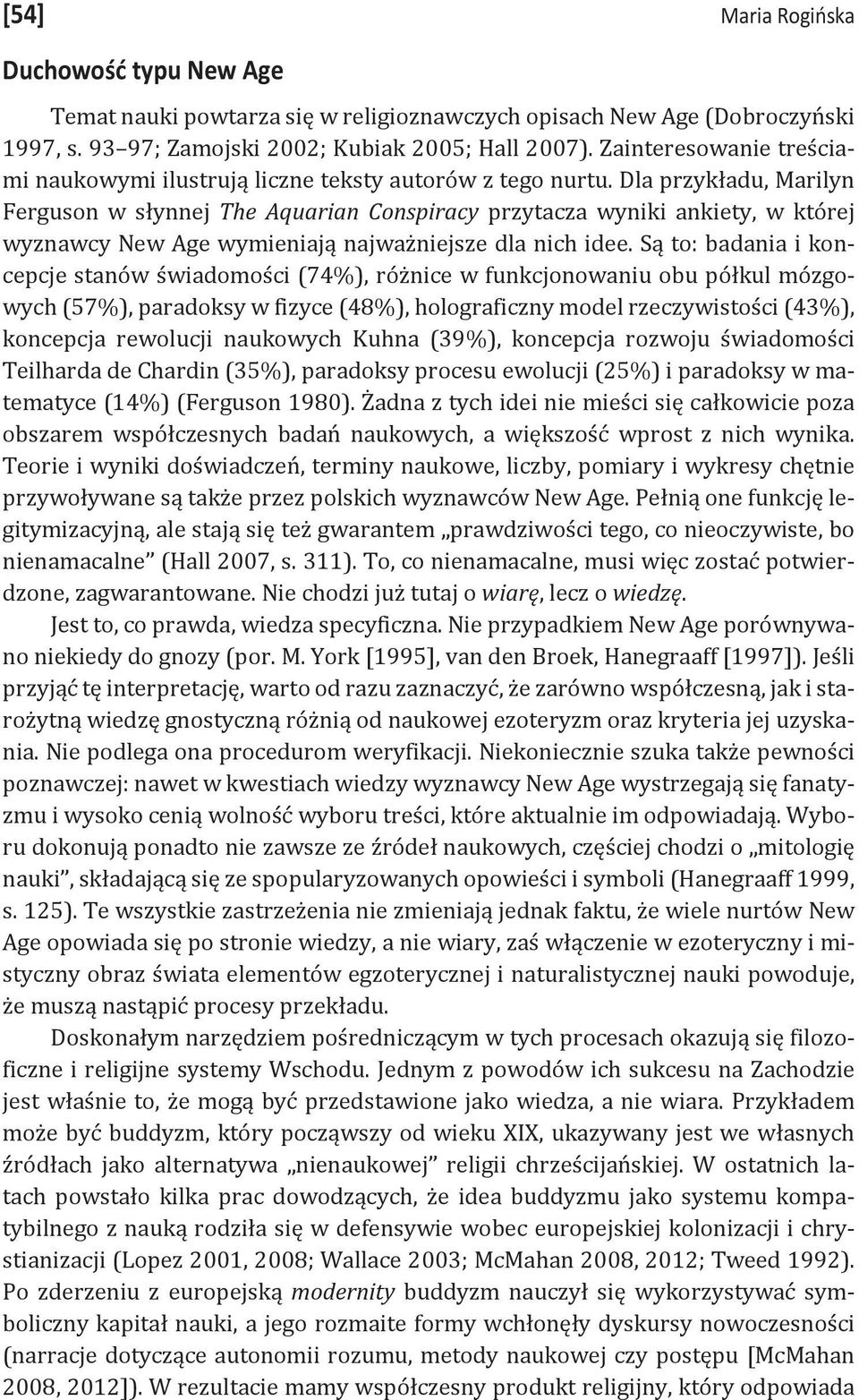 Dla przykładu, Marilyn Ferguson w słynnej The Aquarian Conspiracy przytacza wyniki ankiety, w której wyznawcy New Age wymieniają najważniejsze dla nich idee.