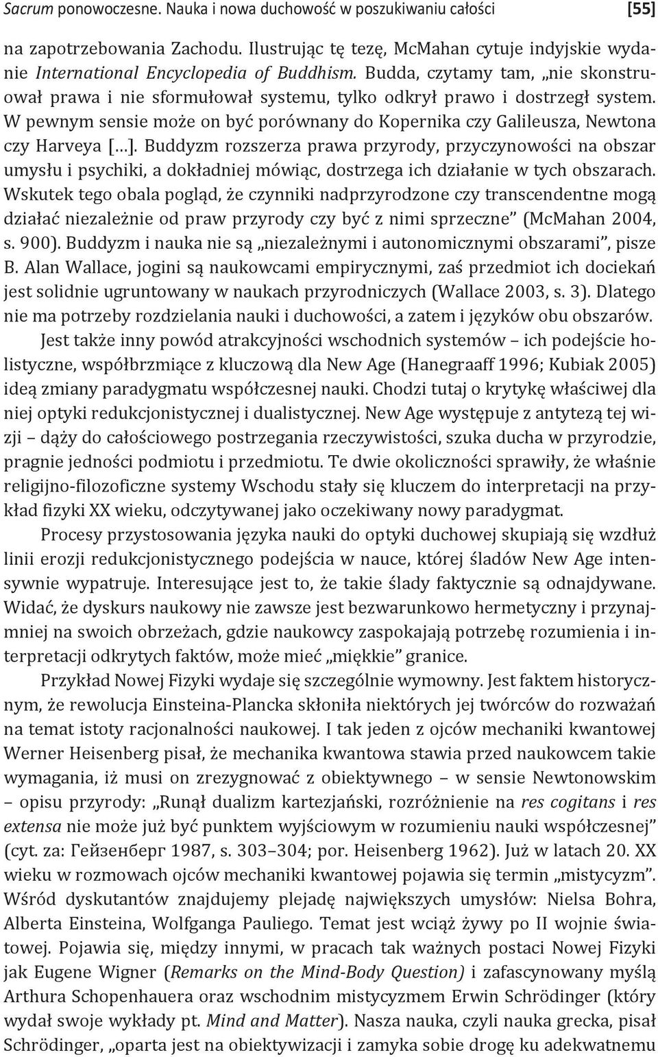 Buddyzm rozszerza prawa przyrody, przyczynowości na obszar umysłu i psychiki, a dokładniej mówiąc, dostrzega ich działanie w tych obszarach.