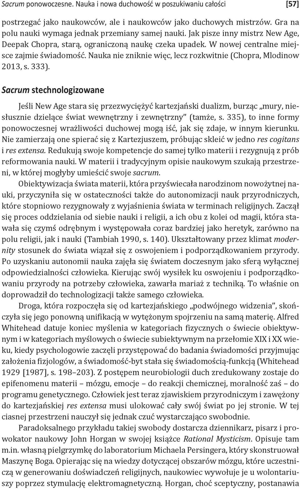 333). Sacrum stechnologizowane Jeśli New Age stara się przezwyciężyć kartezjański dualizm, burząc mury, niesłusznie dzielące świat wewnętrzny i zewnętrzny (tamże, s.