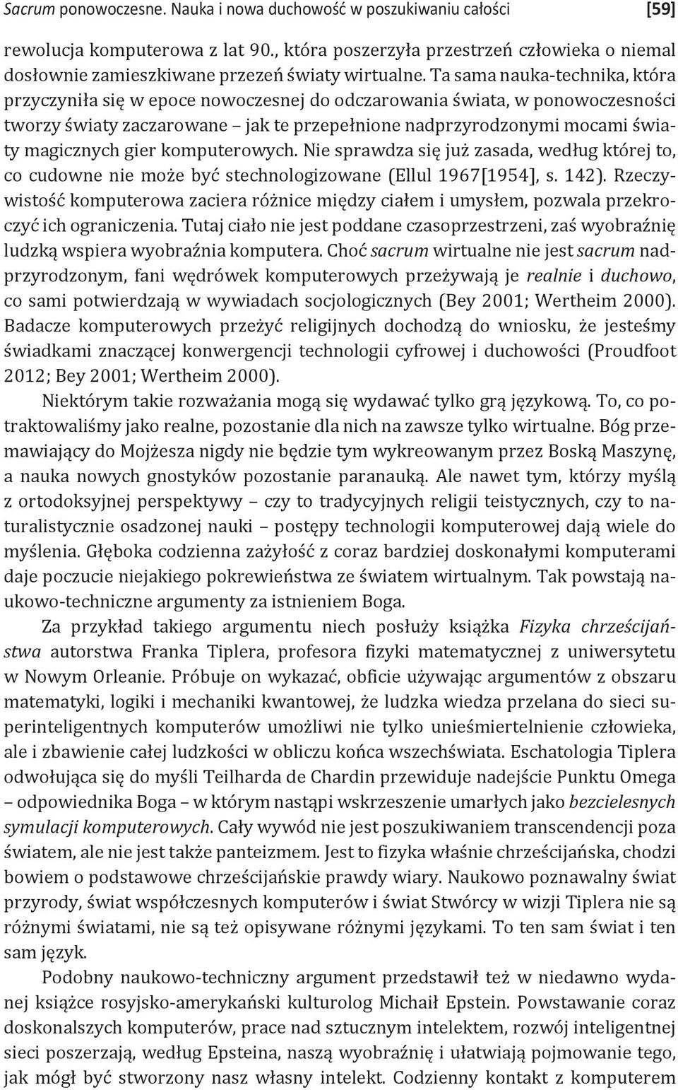 Ta sama nauka-technika, która przyczyniła się w epoce nowoczesnej do odczarowania świata, w ponowoczesności tworzy światy zaczarowane jak te przepełnione nadprzyrodzonymi mocami światy magicznych