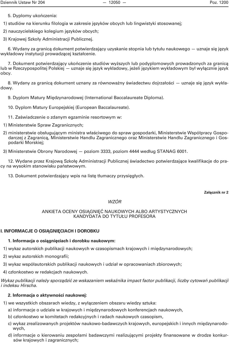 Wydany za granicą dokument potwierdzający uzyskanie stopnia lub tytułu naukowego uznaje się język wykładowy instytucji prowadzącej kształcenie. 7.