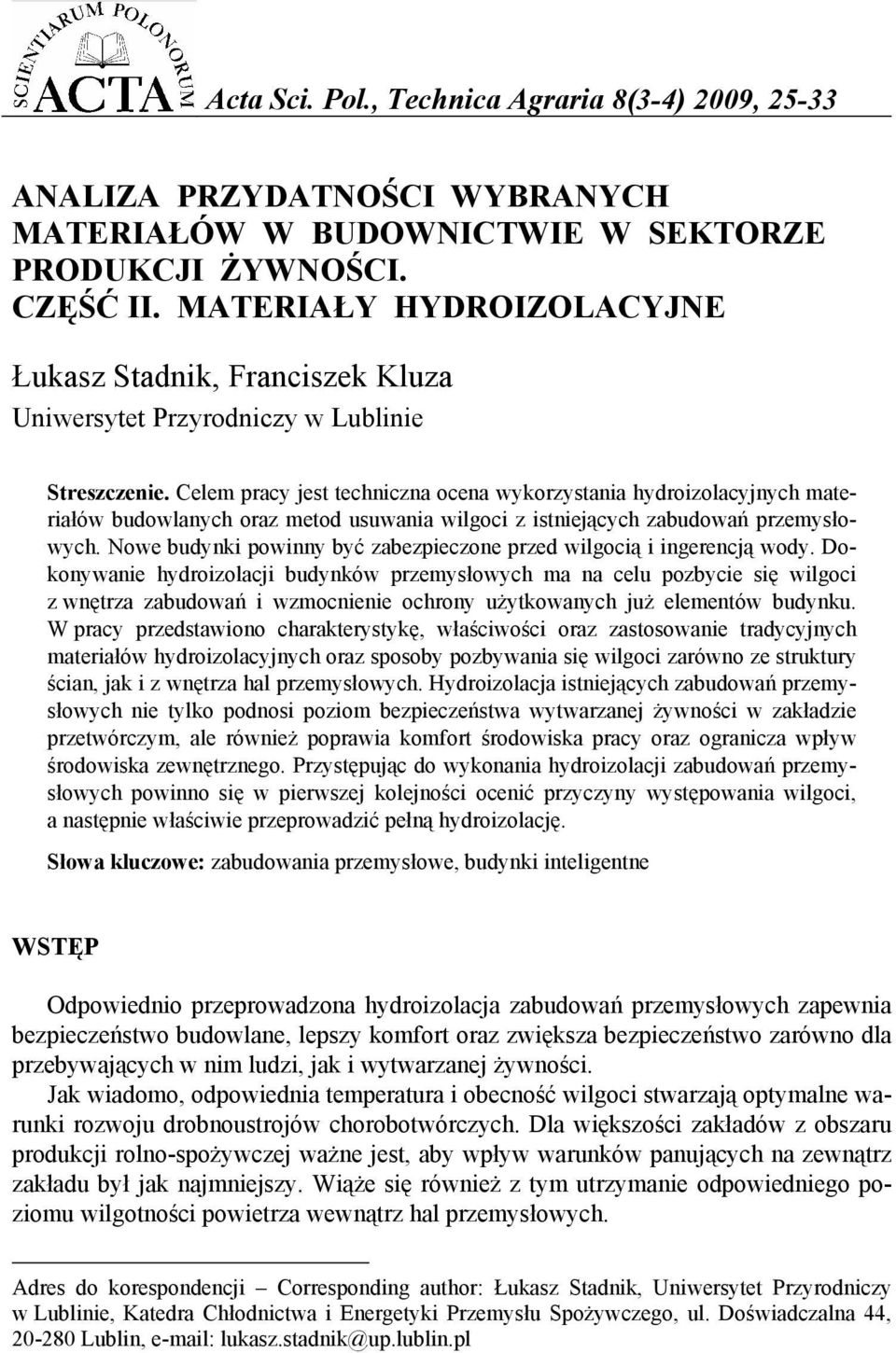 Celem pracy jest techniczna ocena wykorzystania hydroizolacyjnych materiałów budowlanych oraz metod usuwania wilgoci z istniejących zabudowań przemysłowych.