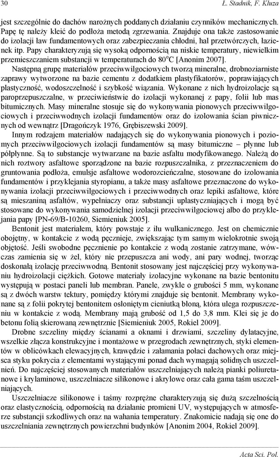 Papy charakteryzują się wysoką odpornością na niskie temperatury, niewielkim przemieszczaniem substancji w temperaturach do 80 o C [Anonim 2007].