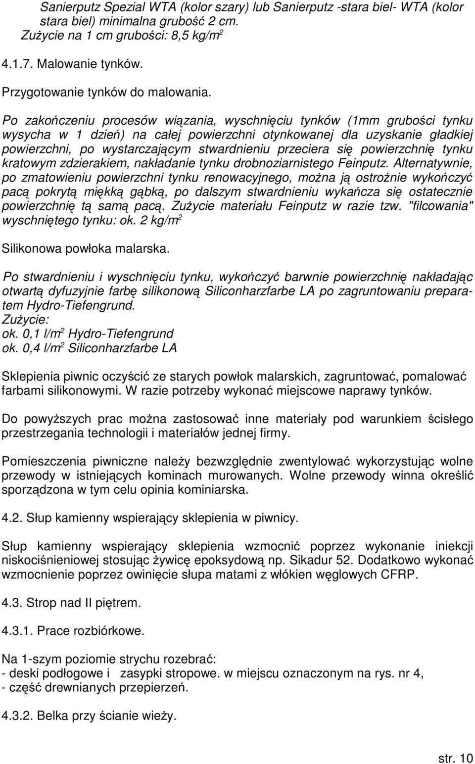 Po zakończeniu procesów wiązania, wyschnięciu tynków (1mm grubości tynku wysycha w 1 dzień) na całej powierzchni otynkowanej dla uzyskanie gładkiej powierzchni, po wystarczającym stwardnieniu