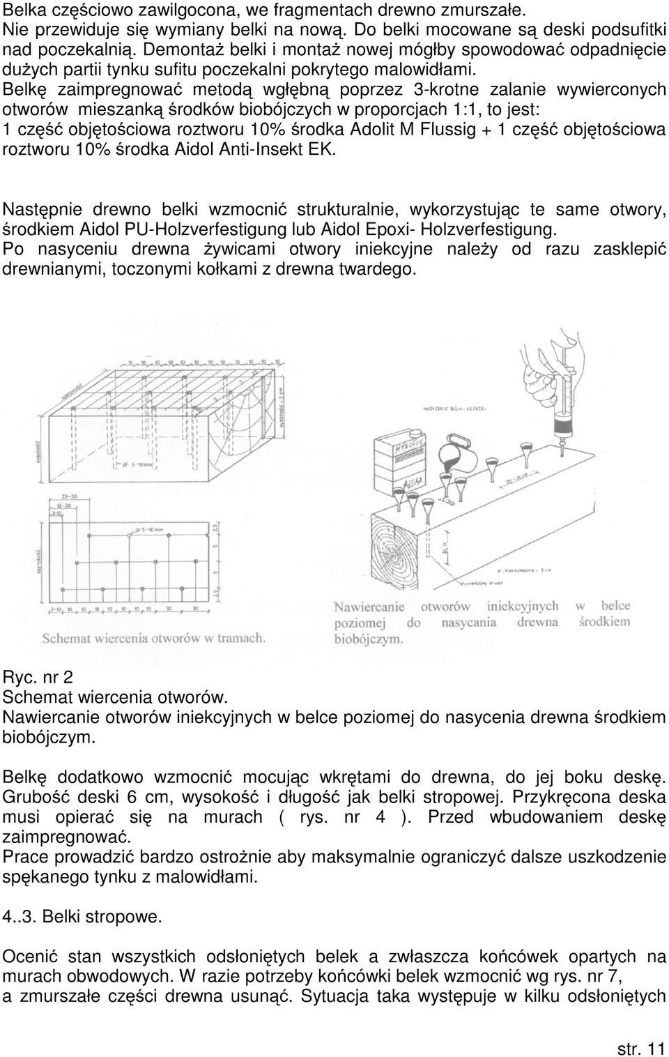 Belkę zaimpregnować metodą wgłębną poprzez 3-krotne zalanie wywierconych otworów mieszanką środków biobójczych w proporcjach 1:1, to jest: 1 część objętościowa roztworu 10% środka Adolit M Flussig +