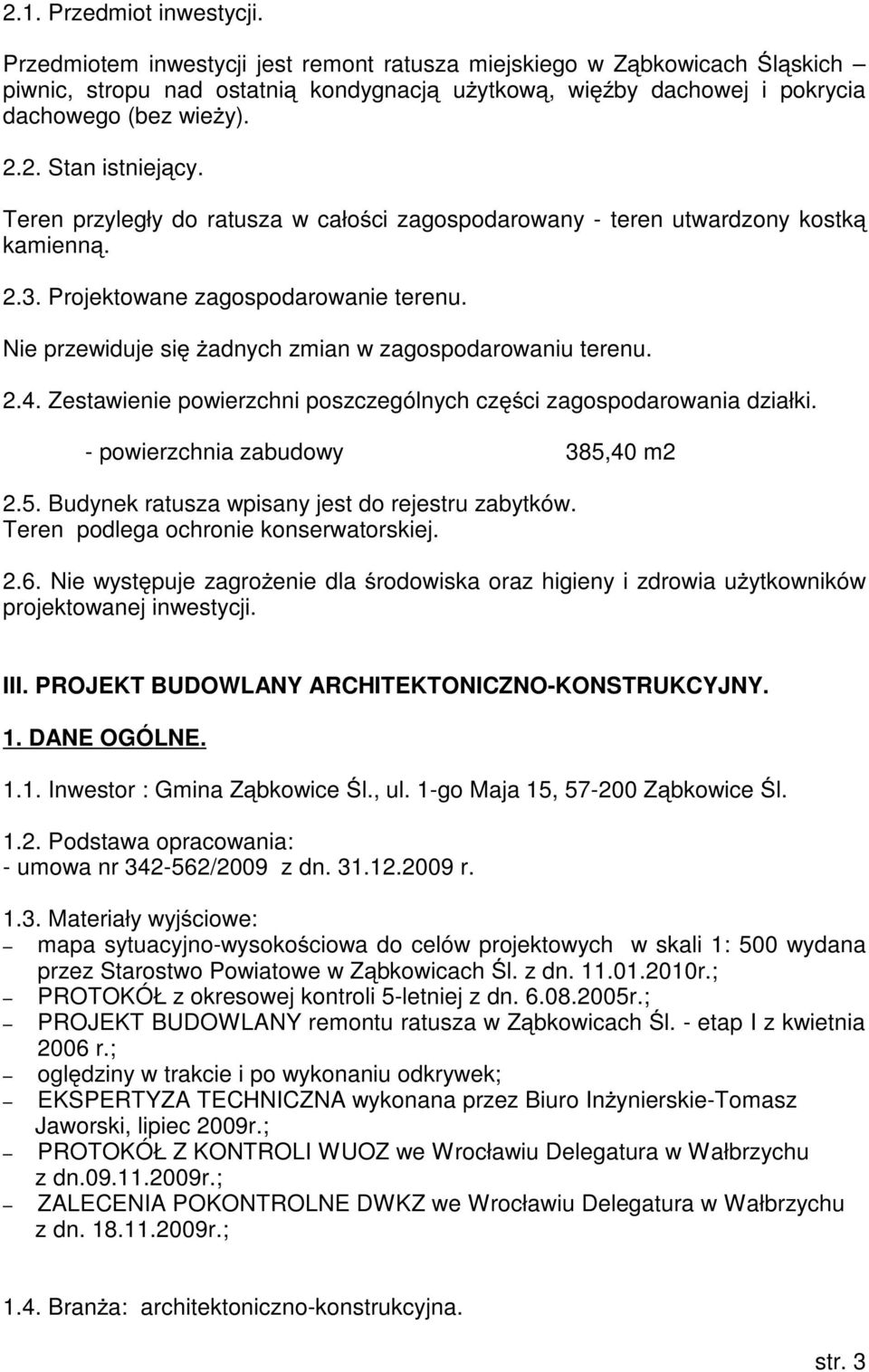 Teren przyległy do ratusza w całości zagospodarowany - teren utwardzony kostką kamienną. 2.3. Projektowane zagospodarowanie terenu. Nie przewiduje sięŝadnych zmian w zagospodarowaniu terenu. 2.4.