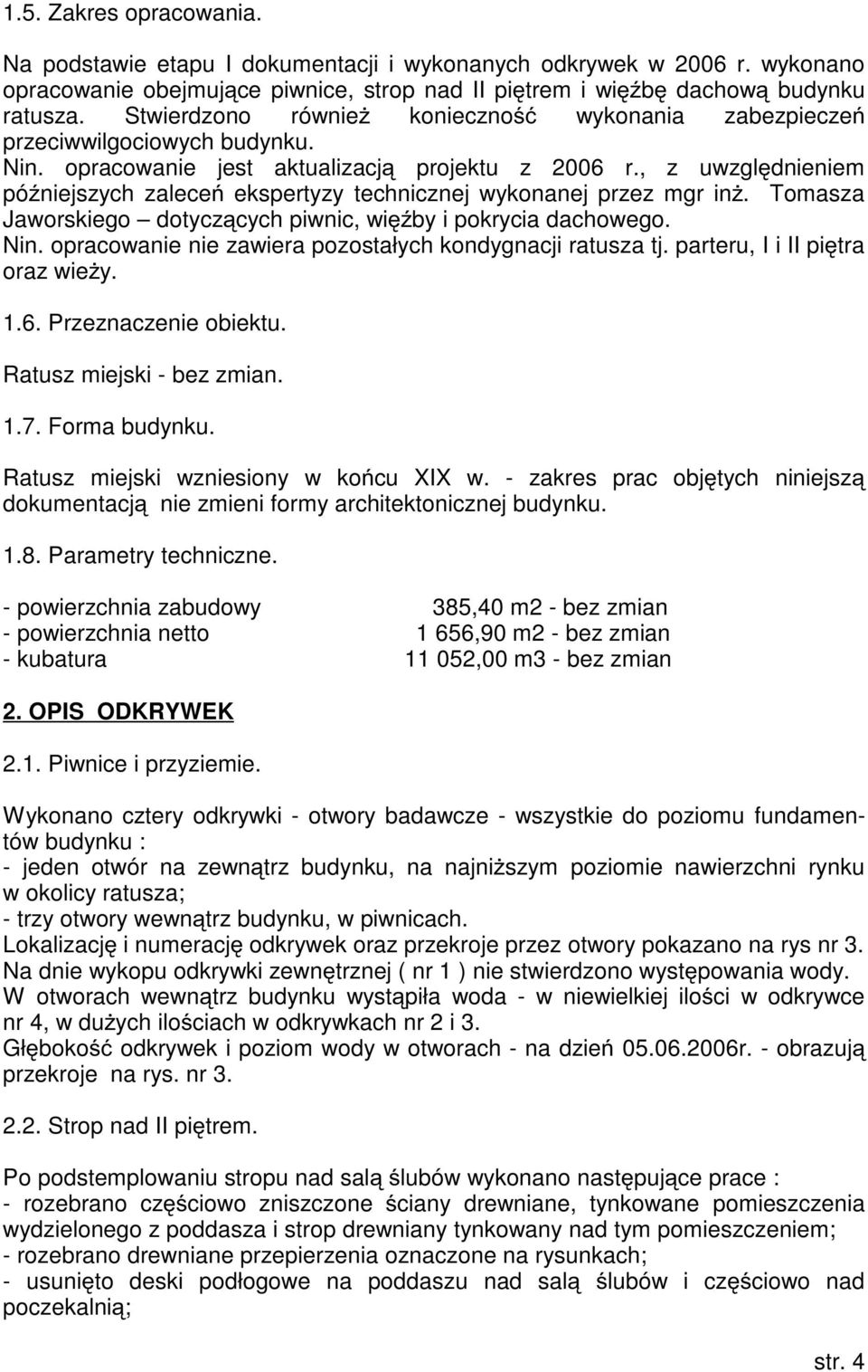 , z uwzględnieniem późniejszych zaleceń ekspertyzy technicznej wykonanej przez mgr inŝ. Tomasza Jaworskiego dotyczących piwnic, więźby i pokrycia dachowego. Nin.