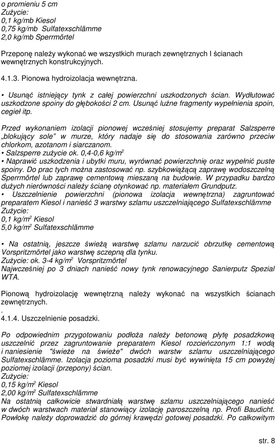 Przed wykonaniem izolacji pionowej wcześniej stosujemy preparat Salzsperre blokujący sole w murze, który nadaje się do stosowania zarówno przeciw chlorkom, azotanom i siarczanom.