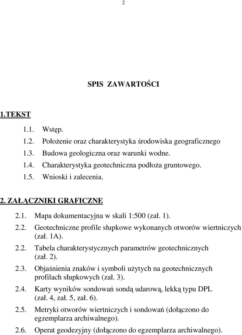 1A). 2.2. Tabela charakterystycznych parametrów geotechnicznych (zał. 2). 2.3. Objaśnienia znaków i symboli uŝytych na geotechnicznych profilach słupkowych (zał. 3). 2.4.