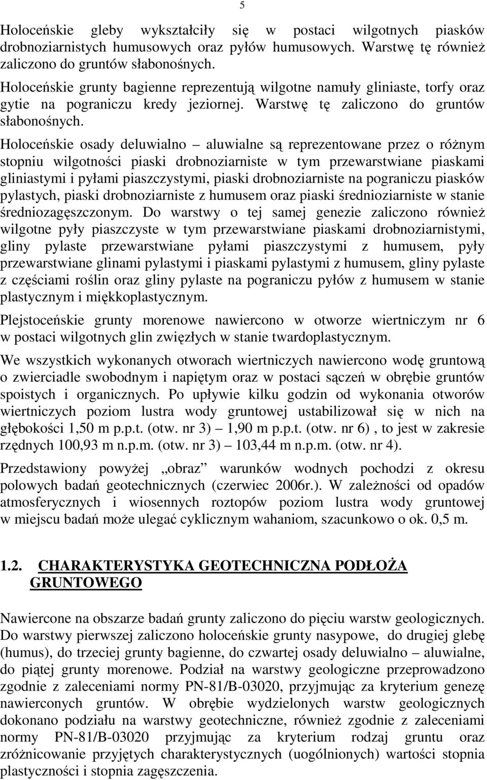 Holoceńskie osady deluwialno aluwialne są reprezentowane przez o róŝnym stopniu wilgotności piaski drobnoziarniste w tym przewarstwiane piaskami gliniastymi i pyłami piaszczystymi, piaski