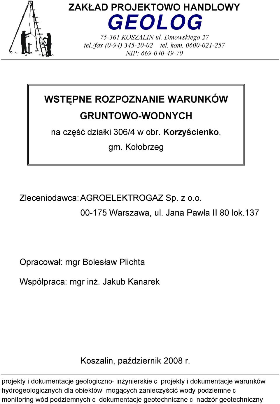 Kołobrzeg Zleceniodawca: AGROELEKTROGAZ Sp. z o.o. 00-175 Warszawa, ul. Jana Pawła II 80 lok.137 Opracował: mgr Bolesław Plichta Współpraca: mgr inż.