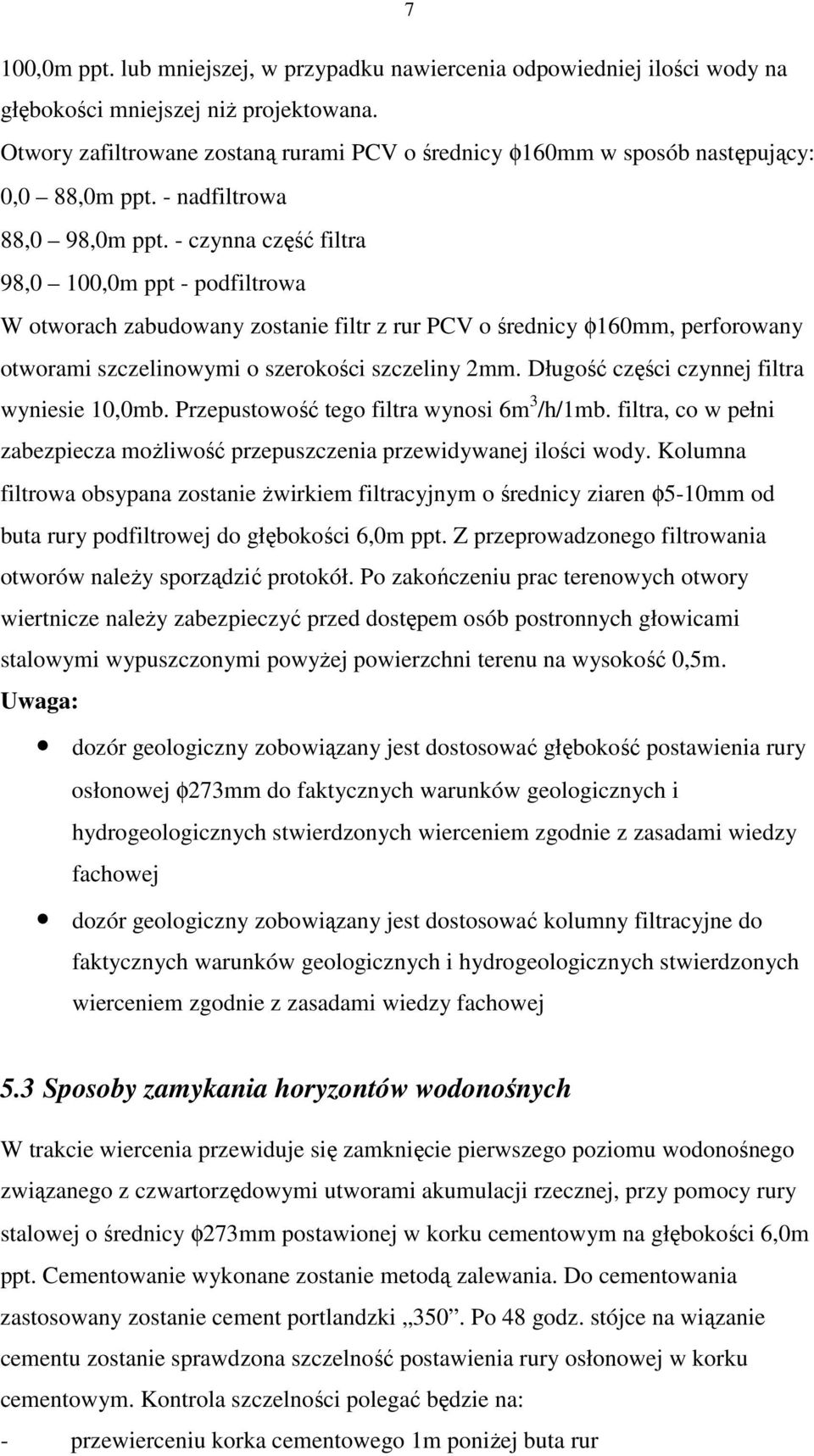 - czynna część filtra 98,0 100,0m ppt - podfiltrowa W otworach zabudowany zostanie filtr z rur PCV o średnicy φ160mm, perforowany otworami szczelinowymi o szerokości szczeliny 2mm.