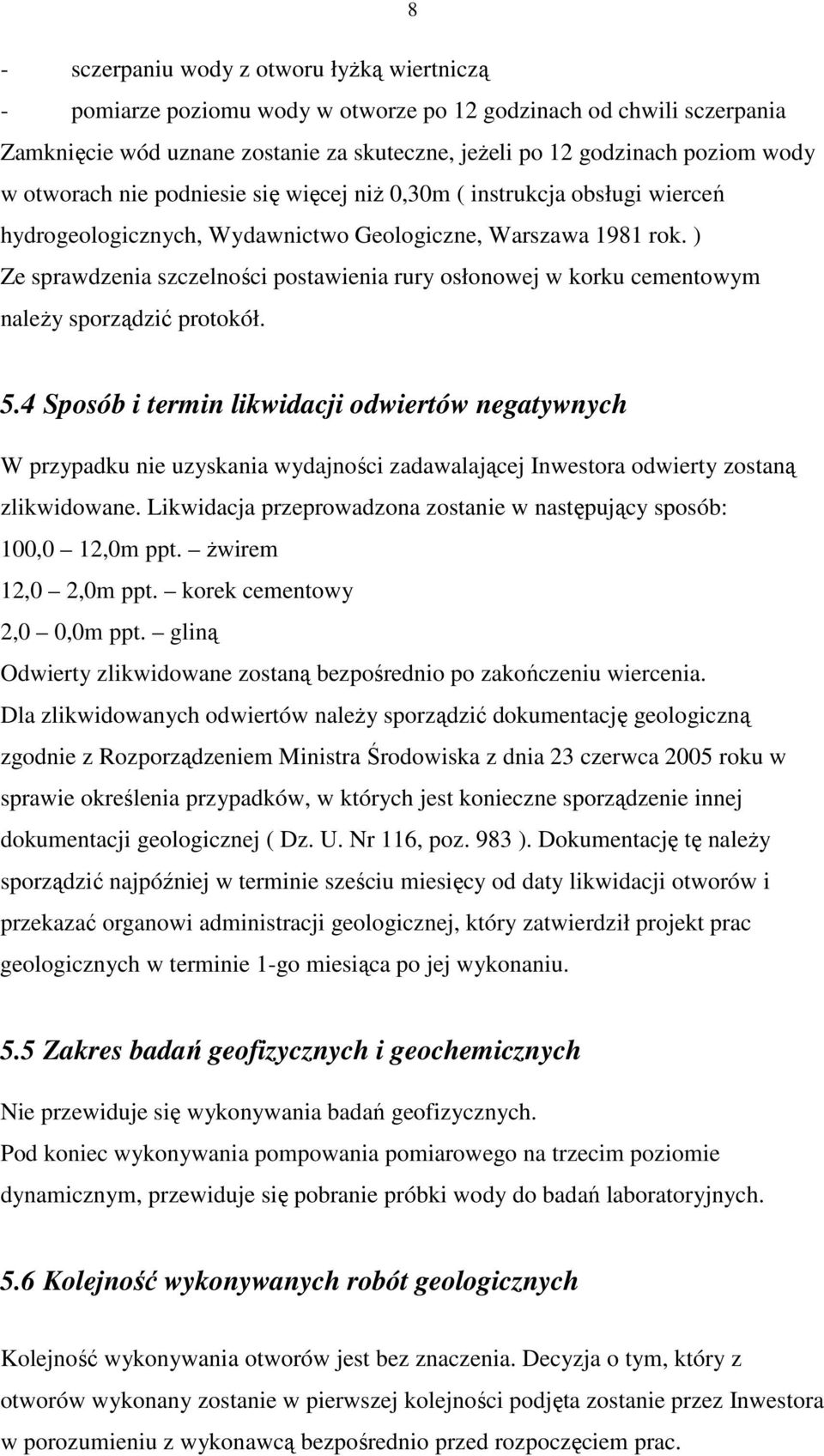 ) Ze sprawdzenia szczelności postawienia rury osłonowej w korku cementowym naleŝy sporządzić protokół. 5.