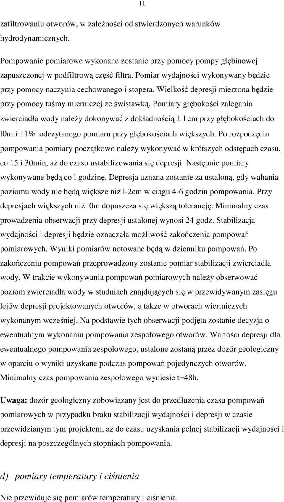 Pomiary głębokości zalegania zwierciadła wody naleŝy dokonywać z dokładnością ± l cm przy głębokościach do l0m i ±1% odczytanego pomiaru przy głębokościach większych.