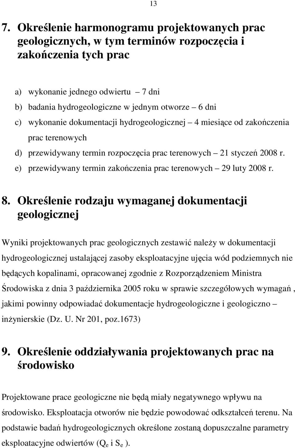 e) przewidywany termin zakończenia prac terenowych 29 luty 2008 r. 8.