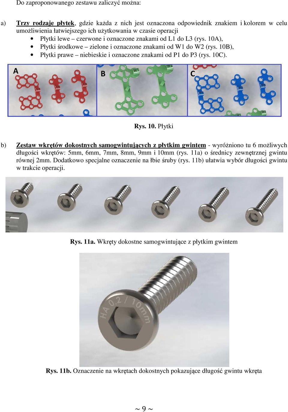 A B C Rys. 10. Płytki b) Zestaw wkrętów dokostnych samogwintujących z płytkim gwintem - wyróżniono tu 6 możliwych długości wkrętów: 5mm, 6mm, 7mm, 8mm, 9mm i 10mm (rys.