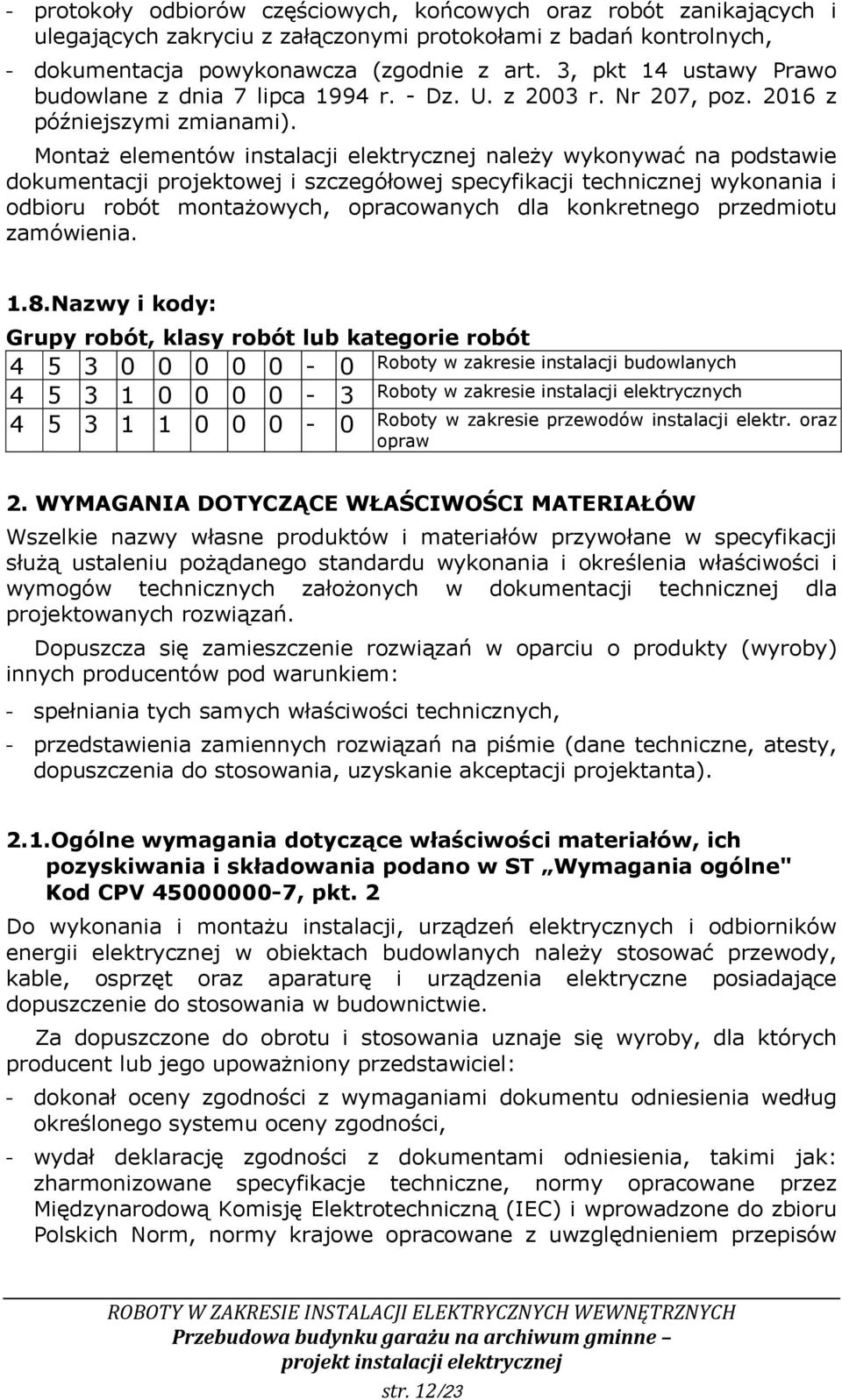 Montaż elementów instalacji elektrycznej należy wykonywać na podstawie dokumentacji projektowej i szczegółowej specyfikacji technicznej wykonania i odbioru robót montażowych, opracowanych dla