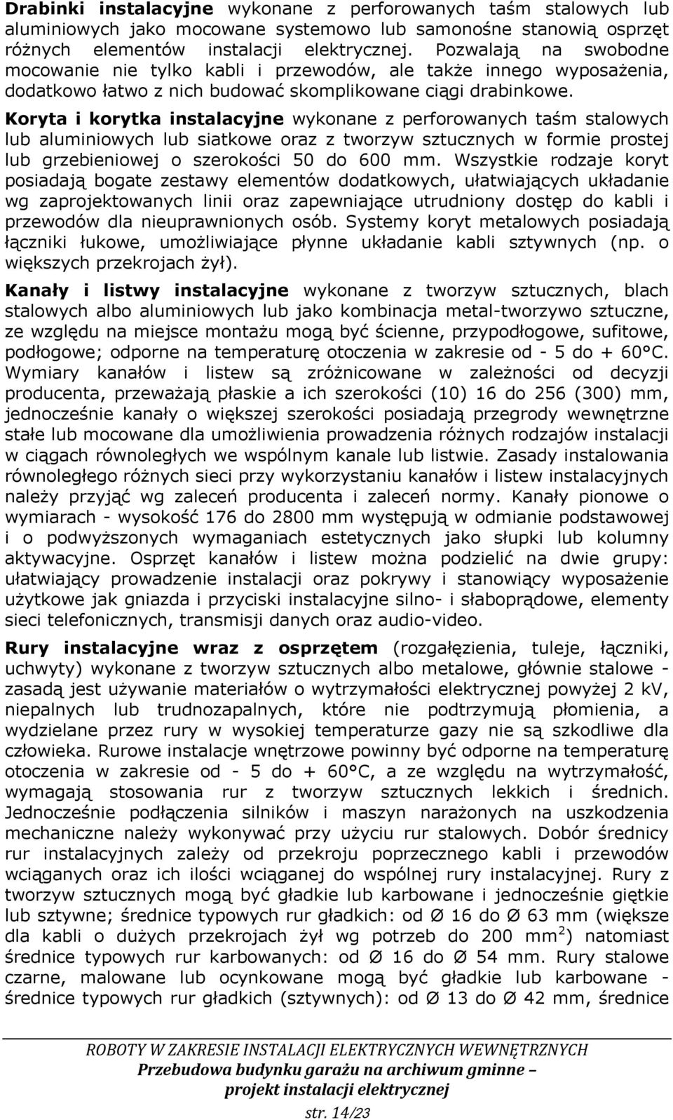 Koryta i korytka instalacyjne wykonane z perforowanych taśm stalowych lub aluminiowych lub siatkowe oraz z tworzyw sztucznych w formie prostej lub grzebieniowej o szerokości 50 do 600 mm.