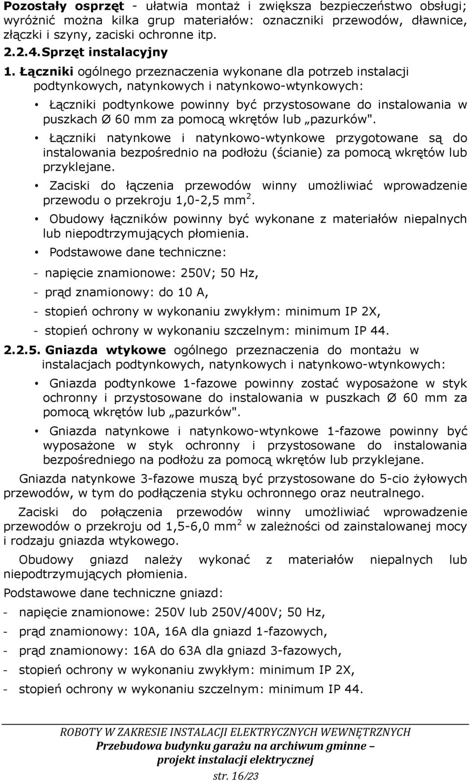 Łączniki ogólnego przeznaczenia wykonane dla potrzeb instalacji podtynkowych, natynkowych i natynkowo-wtynkowych: Łączniki podtynkowe powinny być przystosowane do instalowania w puszkach Ø 60 mm za