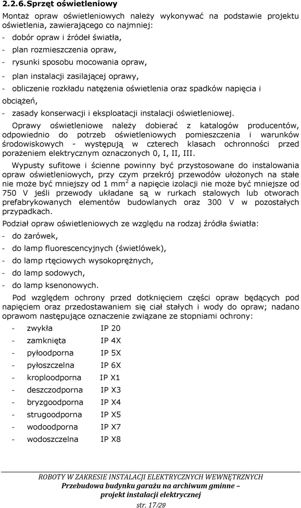 sposobu mocowania opraw, - plan instalacji zasilającej oprawy, - obliczenie rozkładu natężenia oświetlenia oraz spadków napięcia i obciążeń, - zasady konserwacji i eksploatacji instalacji