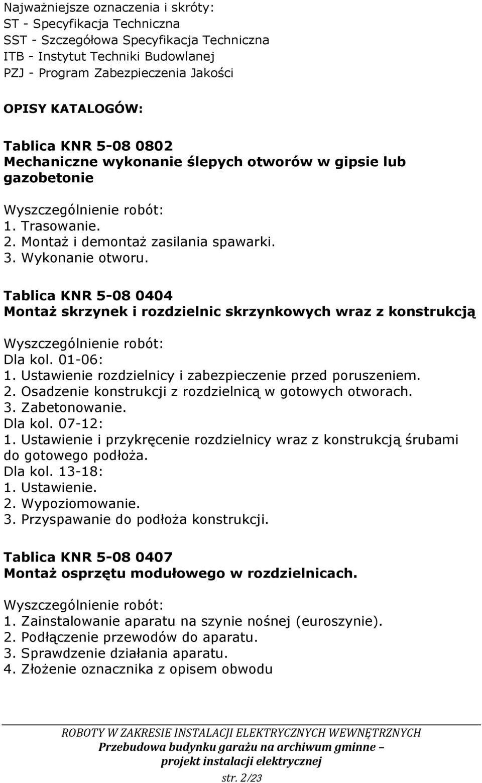 Tablica KNR 5-08 0404 Montaż skrzynek i rozdzielnic skrzynkowych wraz z konstrukcją Dla kol. 01-06: 1. Ustawienie rozdzielnicy i zabezpieczenie przed poruszeniem. 2.