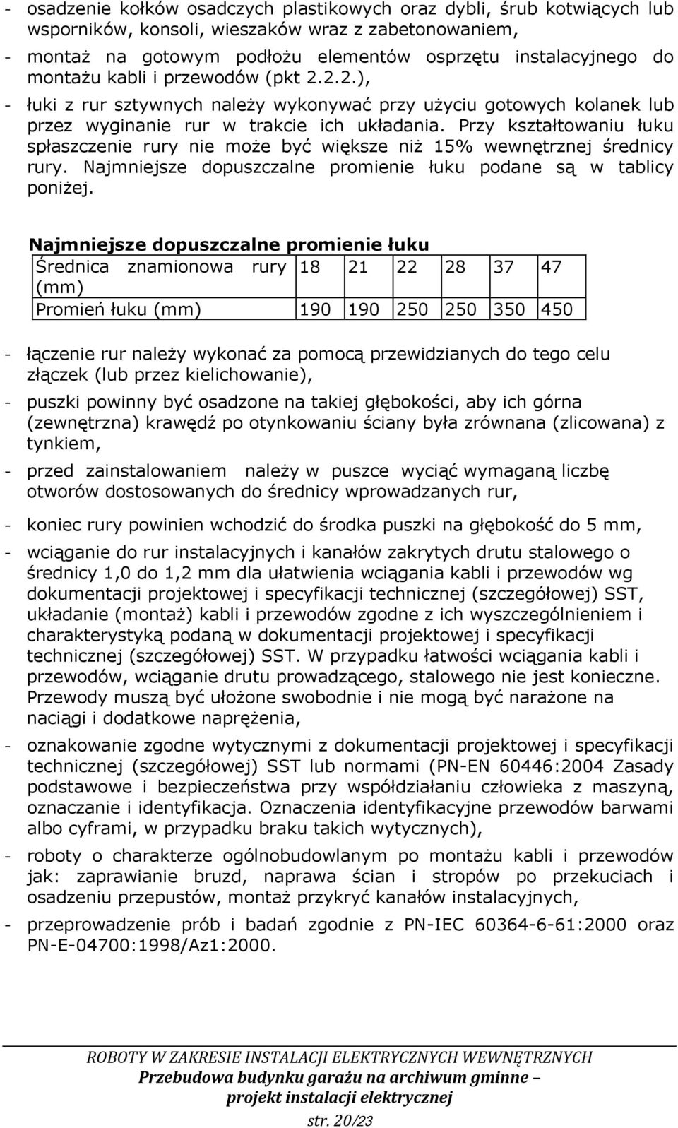 Przy kształtowaniu łuku spłaszczenie rury nie może być większe niż 15% wewnętrznej średnicy rury. Najmniejsze dopuszczalne promienie łuku podane są w tablicy poniżej.