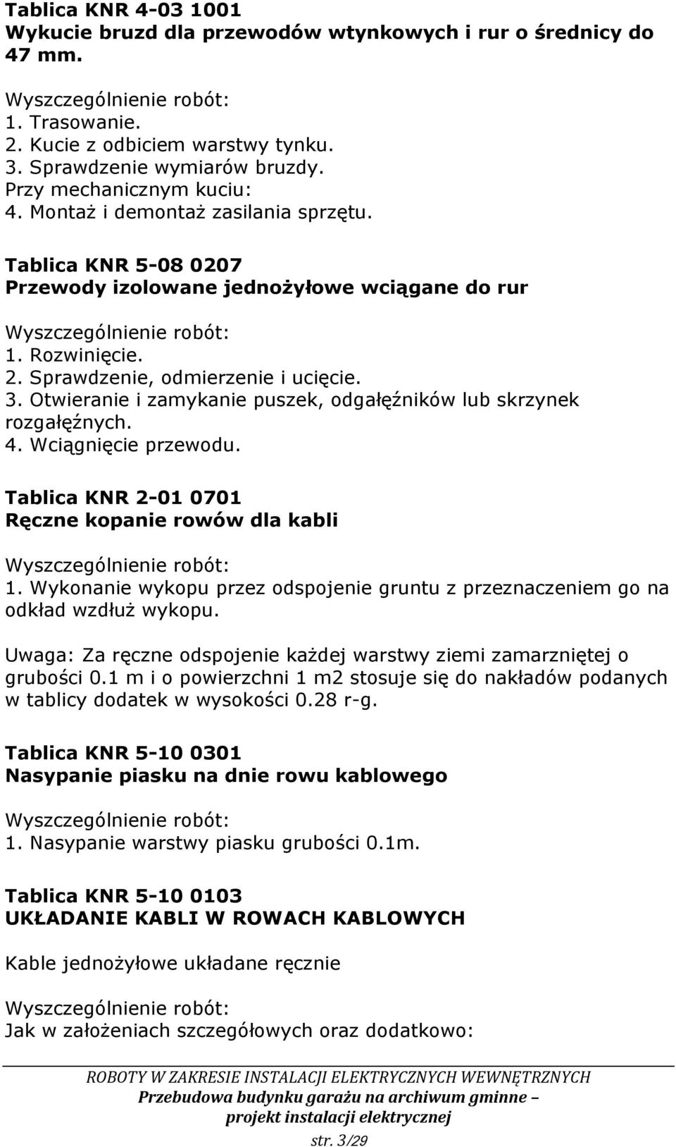 Otwieranie i zamykanie puszek, odgałęźników lub skrzynek rozgałęźnych. 4. Wciągnięcie przewodu. Tablica KNR 2-01 0701 Ręczne kopanie rowów dla kabli 1.