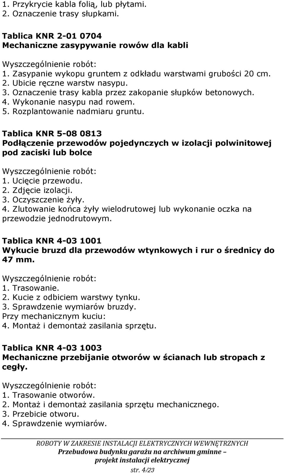 Tablica KNR 5-08 0813 Podłączenie przewodów pojedynczych w izolacji polwinitowej pod zaciski lub bolce 1. Ucięcie przewodu. 2. Zdjęcie izolacji. 3. Oczyszczenie żyły. 4.