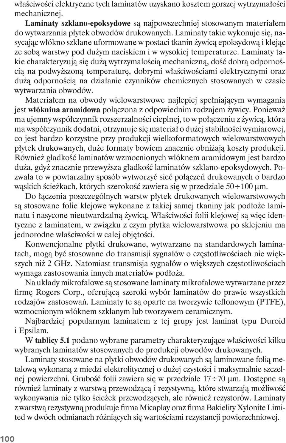 Laminaty takie wykonuje si, nasycaj c w ókno szklane uformowane w postaci tkanin ywic epoksydow i klej c ze sob warstwy pod du ym naciskiem i w wysokiej temperaturze.