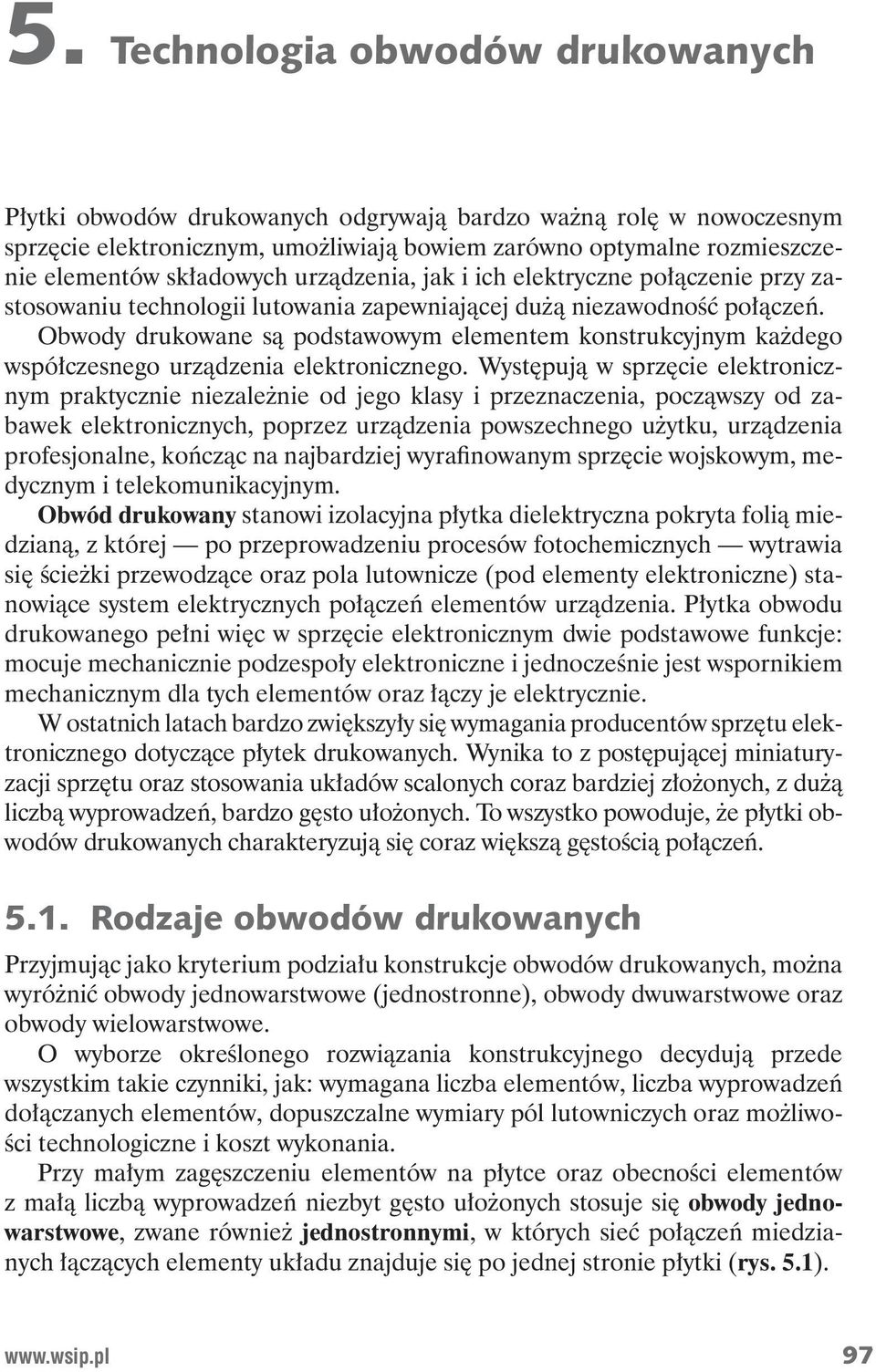 Obwody drukowane s podstawowym elementem konstrukcyjnym ka dego wspó czesnego urz dzenia elektronicznego.