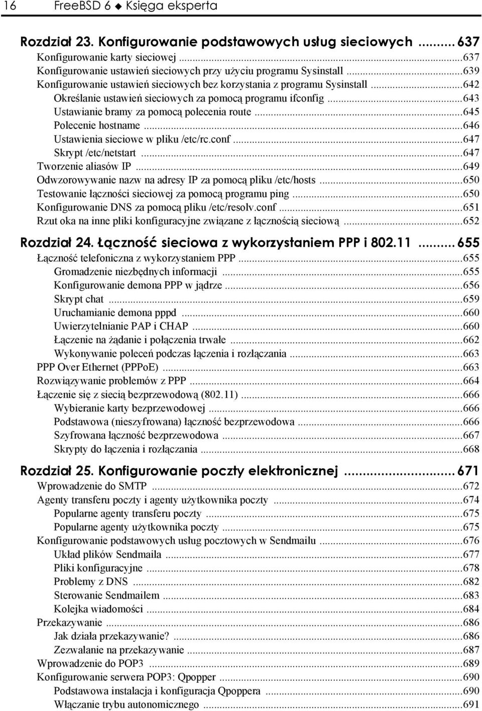 ..645 Polecenie hostname...646 Ustawienia sieciowe w pliku /etc/rc.conf...647 Skrypt /etc/netstart...647 Tworzenie aliasów IP...649 Odwzorowywanie nazw na adresy IP za pomocą pliku /etc/hosts.