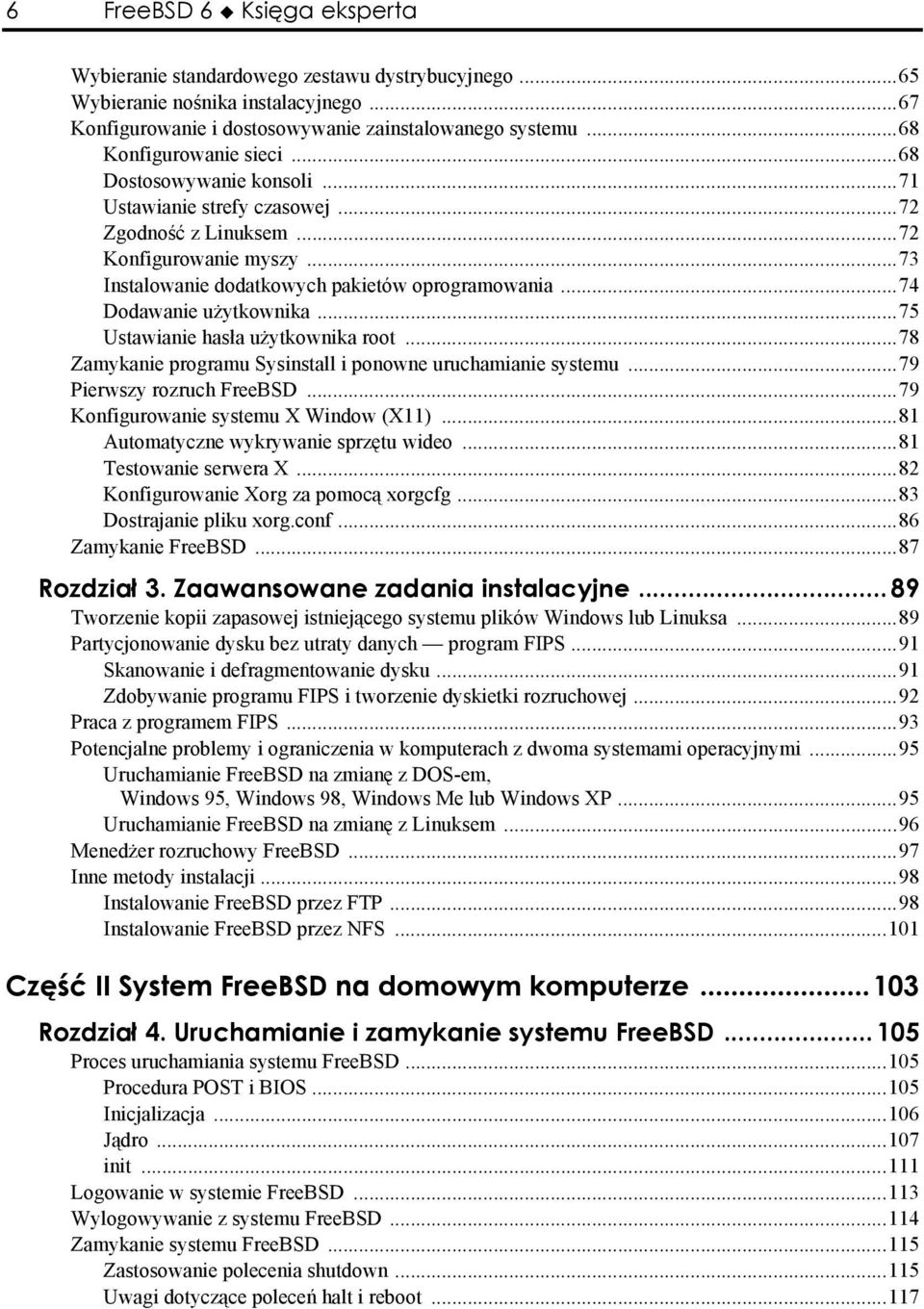 ..74 Dodawanie użytkownika...75 Ustawianie hasła użytkownika root...78 Zamykanie programu Sysinstall i ponowne uruchamianie systemu...79 Pierwszy rozruch FreeBSD.