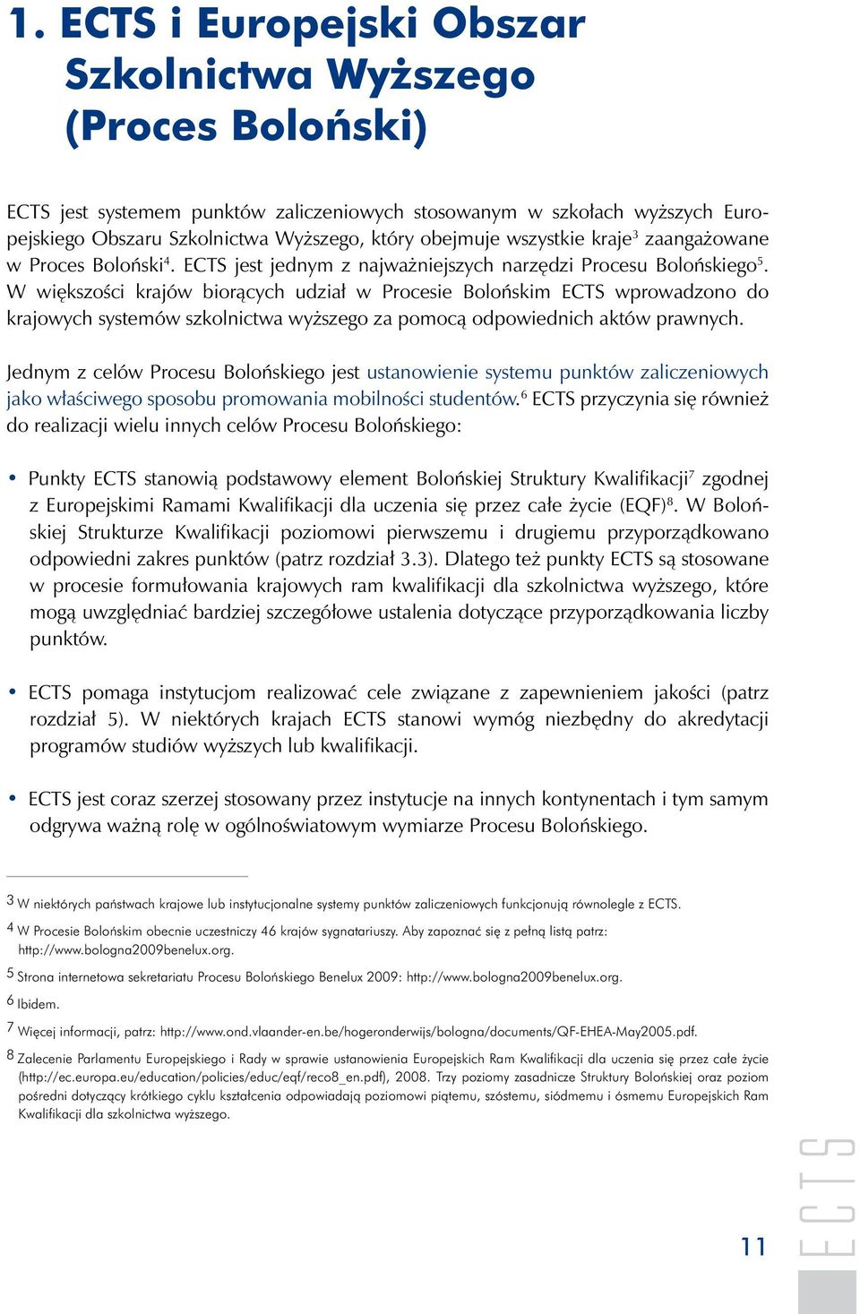 W większości krajów biorących udział w Procesie Bolońskim ECTS wprowadzono do krajowych systemów szkolnictwa wyższego za pomocą odpowiednich aktów prawnych.