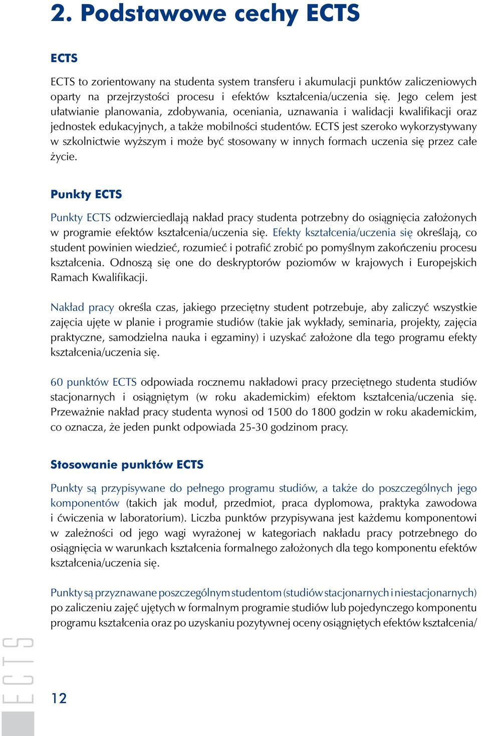 ECTS jest szeroko wykorzystywany w szkolnictwie wyższym i może być stosowany w innych formach uczenia się przez całe życie.