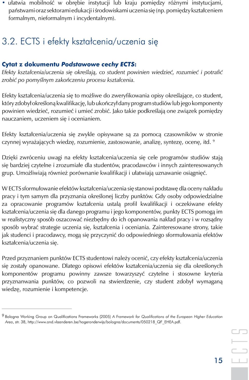 ECTS i efekty kształcenia/uczenia się Cytat z dokumentu Podstawowe cechy ECTS: Efekty kształcenia/uczenia się określają, co student powinien wiedzieć, rozumieć i potrafić zrobić po pomyślnym