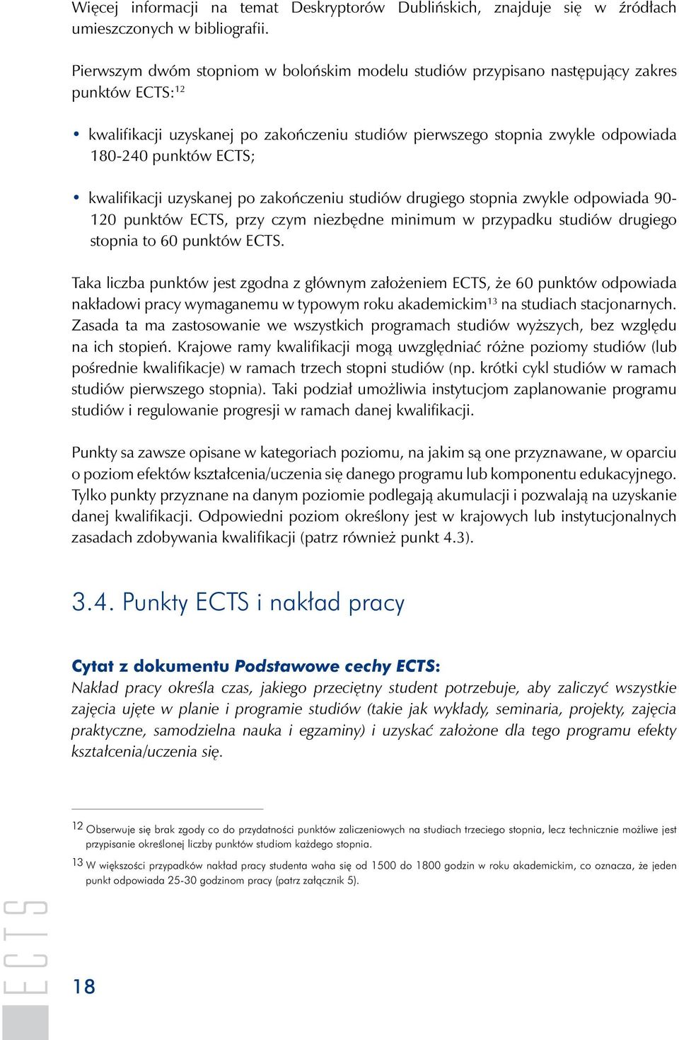 ECTS; kwalifikacji uzyskanej po zakończeniu studiów drugiego stopnia zwykle odpowiada 90-120 punktów ECTS, przy czym niezbędne minimum w przypadku studiów drugiego stopnia to 60 punktów ECTS.