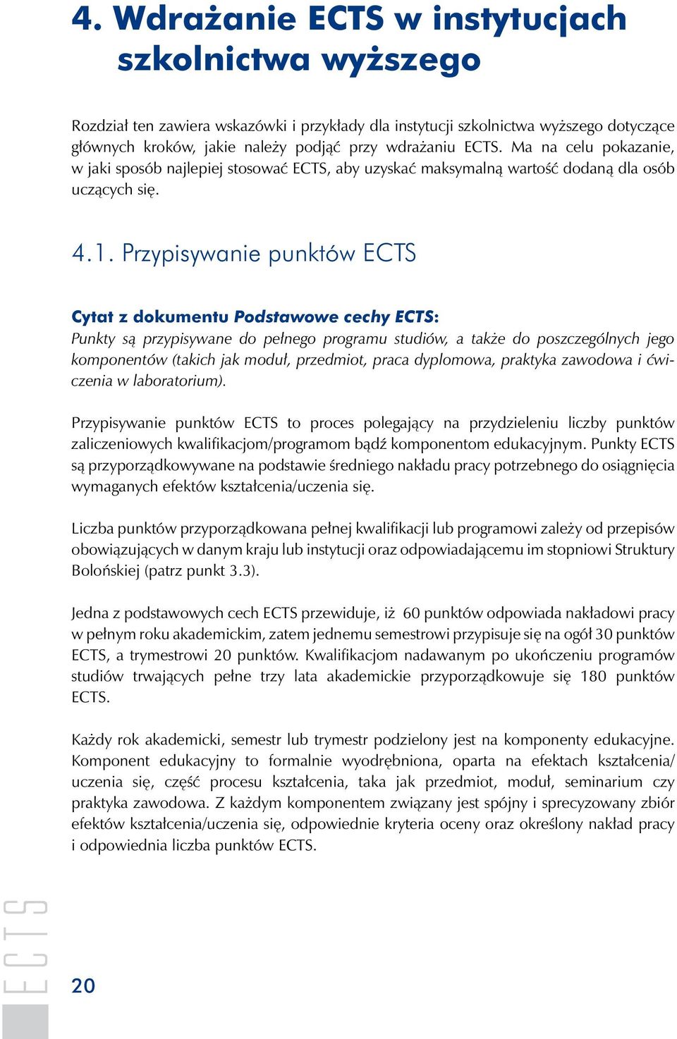 Przypisywanie punktów ECTS Cytat z dokumentu Podstawowe cechy ECTS: Punkty są przypisywane do pełnego programu studiów, a także do poszczególnych jego komponentów (takich jak moduł, przedmiot, praca