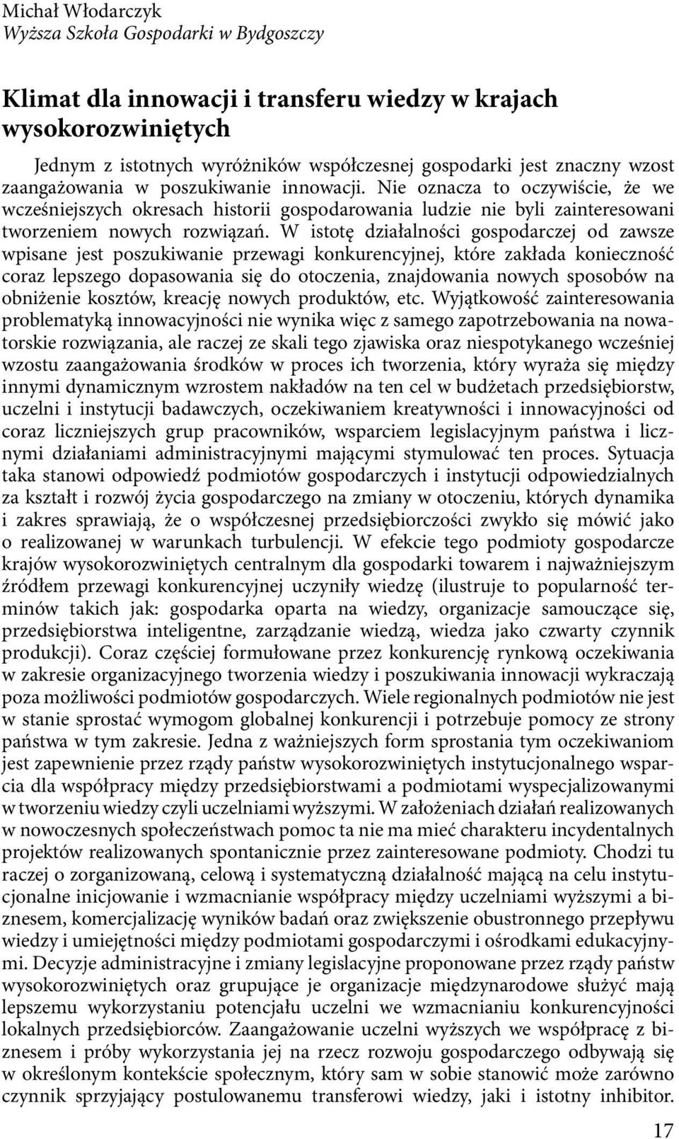 W istotę działalności gospodarczej od zawsze wpisane jest poszukiwanie przewagi konkurencyjnej, które zakłada konieczność coraz lepszego dopasowania się do otoczenia, znajdowania nowych sposobów na