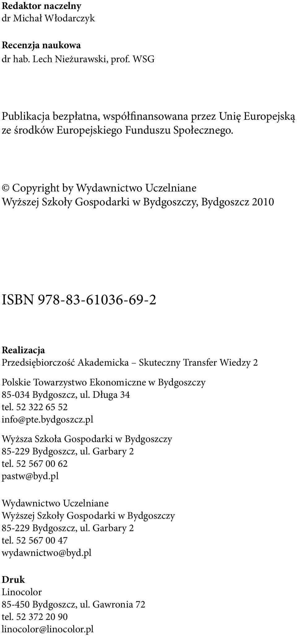 Towarzystwo Ekonomiczne w Bydgoszczy 85-034 Bydgoszcz, ul. Długa 34 tel. 52 322 65 52 info@pte.bydgoszcz.pl Wyższa Szkoła Gospodarki w Bydgoszczy 85-229 Bydgoszcz, ul. Garbary 2 tel.