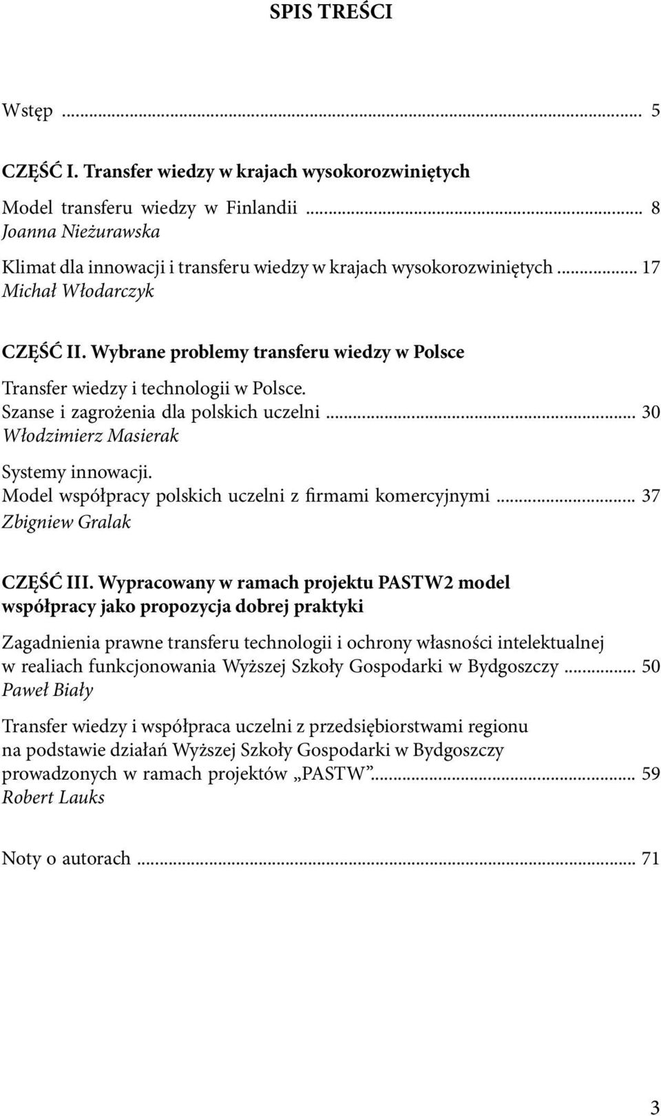 Wybrane problemy transferu wiedzy w Polsce Transfer wiedzy i technologii w Polsce. Szanse i zagrożenia dla polskich uczelni... 30 Włodzimierz Masierak Systemy innowacji.