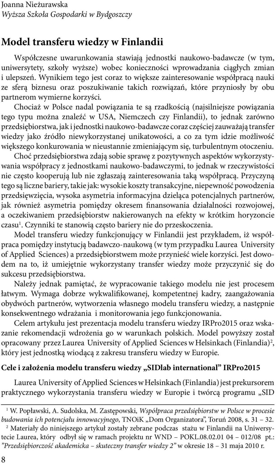 Wynikiem tego jest coraz to większe zainteresowanie współpracą nauki ze sferą biznesu oraz poszukiwanie takich rozwiązań, które przyniosły by obu partnerom wymierne korzyści.