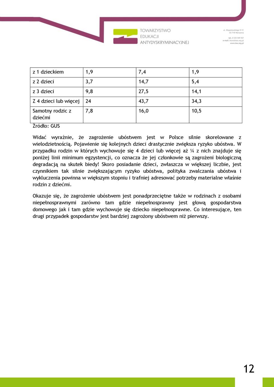 W przypadku rodzin w których wychowuje się 4 dzieci lub więcej aż ¼ z nich znajduje się poniżej linii minimum egzystencji, co oznacza że jej członkowie są zagrożeni biologiczną degradacją na skutek