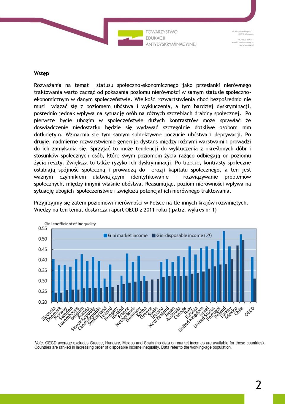 Wielkość rozwartstwienia choć bezpośrednio nie musi wiązać się z poziomem ubóstwa i wykluczenia, a tym bardziej dyskryminacji, pośrednio jednak wpływa na sytuację osób na różnych szczeblach drabiny