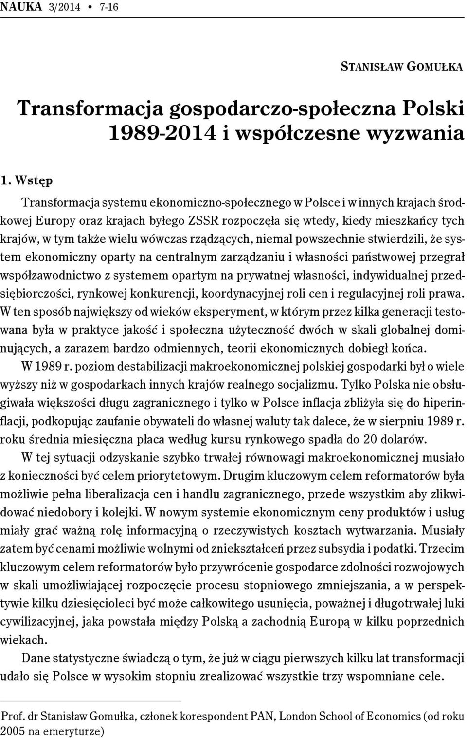 rządzących, niemal powszechnie stwierdzili, że system ekonomiczny oparty na centralnym zarządzaniu i własności państwowej przegrał współzawodnictwo z systemem opartym na prywatnej własności,