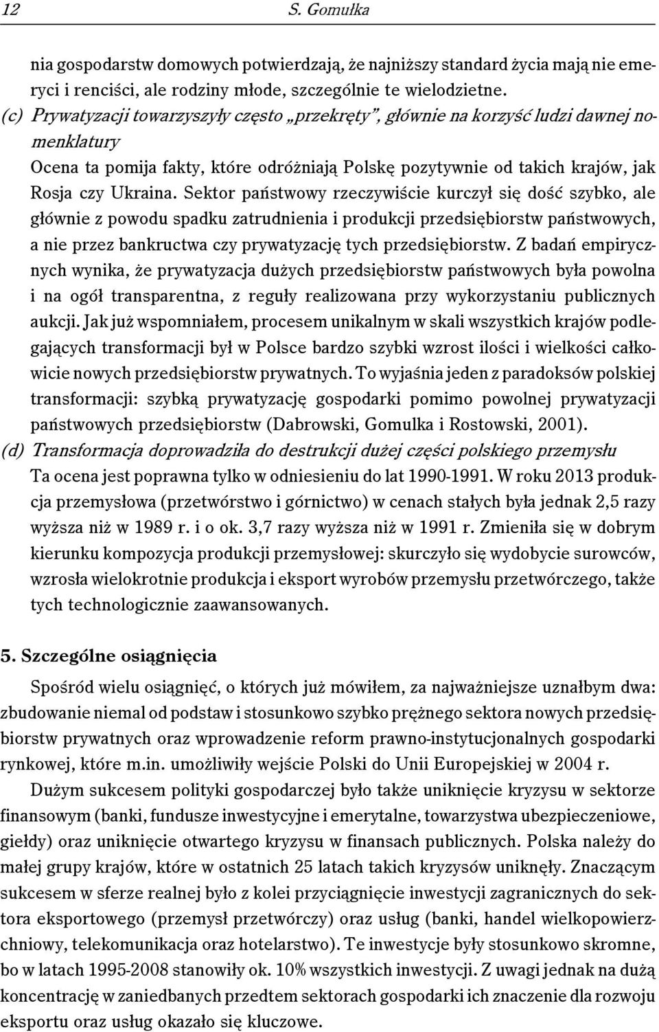 Sektor państwowy rzeczywiście kurczył się dość szybko, ale głównie z powodu spadku zatrudnienia i produkcji przedsiębiorstw państwowych, a nie przez bankructwa czy prywatyzację tych przedsiębiorstw.