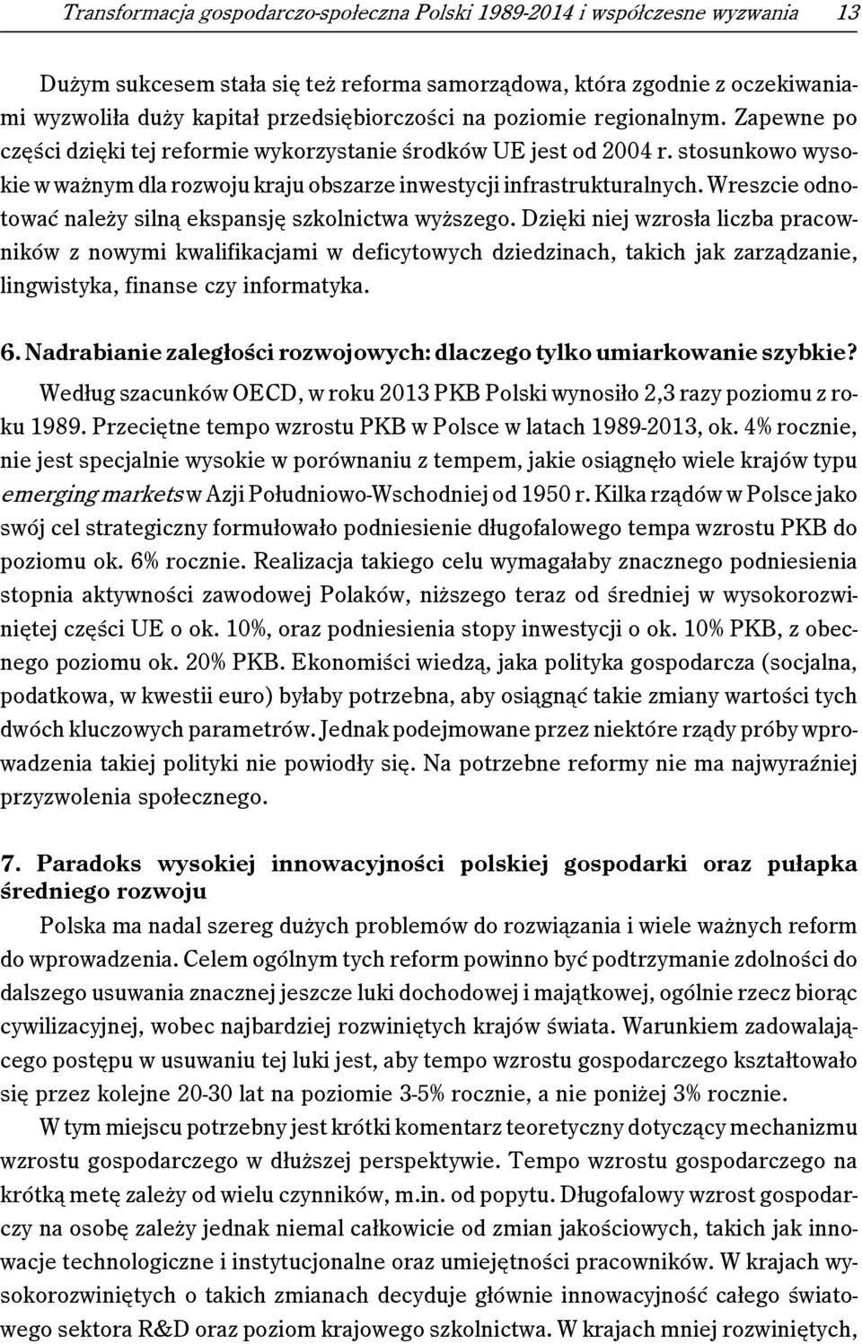 stosunkowo wysokie w ważnym dla rozwoju kraju obszarze inwestycji infrastrukturalnych. Wreszcie odnotować należy silną ekspansję szkolnictwa wyższego.