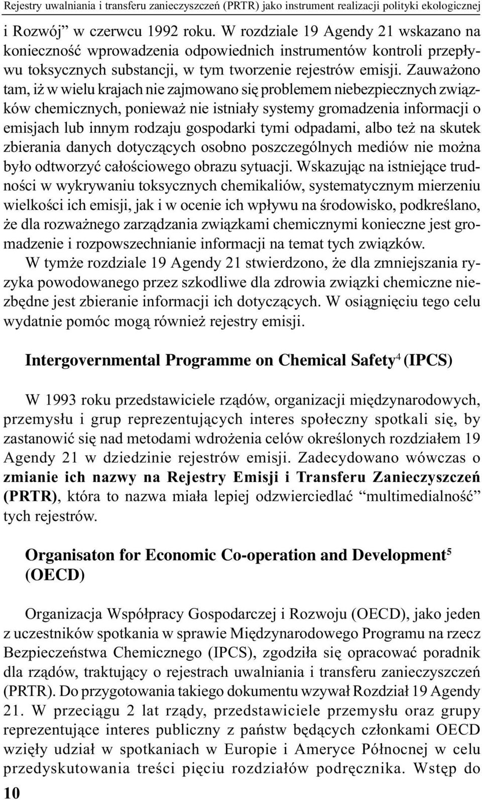 Zauważono tam, iż w wielu krajach nie zajmowano się problemem niebezpiecznych związków chemicznych, ponieważ nie istniały systemy gromadzenia informacji o emisjach lub innym rodzaju gospodarki tymi