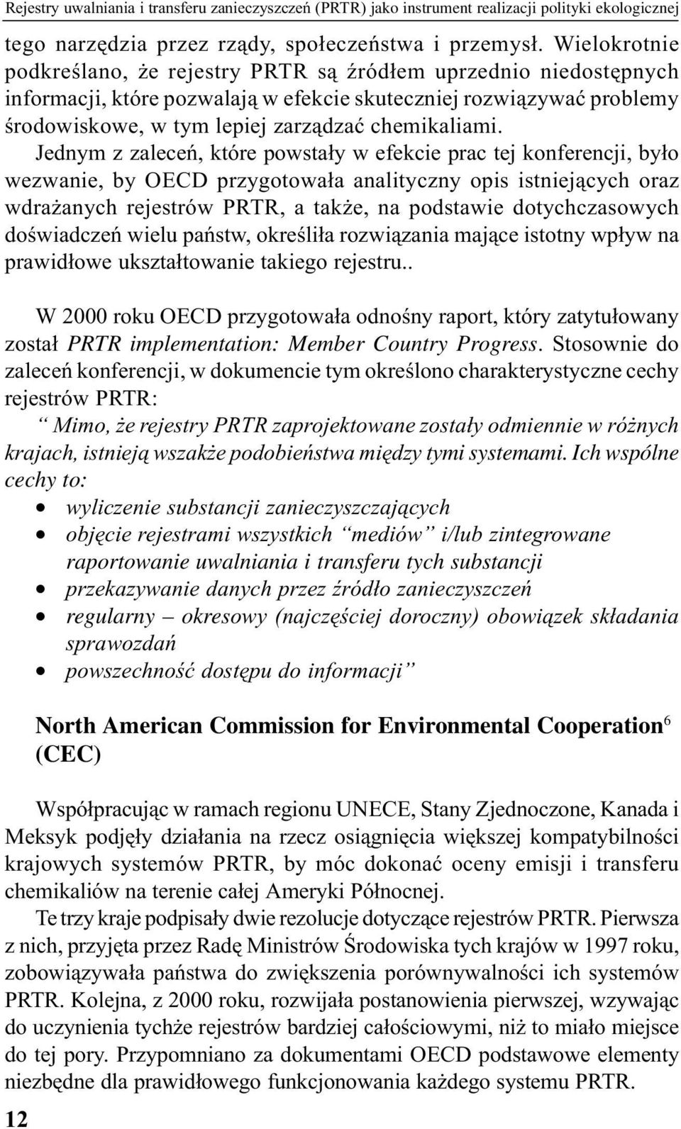 Jednym z zaleceń, które powstały w efekcie prac tej konferencji, było wezwanie, by OECD przygotowała analityczny opis istniejących oraz wdrażanych rejestrów PRTR, a także, na podstawie